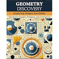 Geometry Discovery: Exploring Shapes and Solids: Identifying Triangles, Polygons, and 3-D Figures