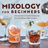 Mixology for Beginners: Innovative Craft Cocktails for the Home Bartender Mixology for Beginners: Innovative Craft Cocktails for the Home Bartender Paperback Kindle