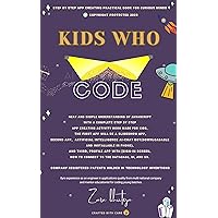 Kids Who Code: Practical book to learn coding for young curious minds.