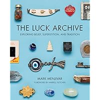 The Luck Archive: Exploring Belief, Superstition, and Tradition The Luck Archive: Exploring Belief, Superstition, and Tradition Kindle Paperback