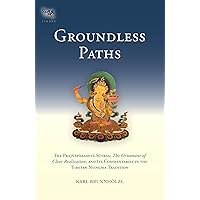 Groundless Paths: The Prajnaparamita Sutras, The Ornament of Clear Realization, and Its Commentaries in the Tibetan Nyingma Tradition Groundless Paths: The Prajnaparamita Sutras, The Ornament of Clear Realization, and Its Commentaries in the Tibetan Nyingma Tradition Kindle Hardcover