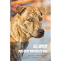 All about Phu Quoc Ridgeback Dog: Phu Quoc Ridgeback Dog Breed Information: Phu Quoc Ridgeback Dog All about Phu Quoc Ridgeback Dog: Phu Quoc Ridgeback Dog Breed Information: Phu Quoc Ridgeback Dog Kindle Paperback