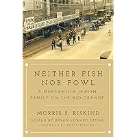 Neither Fish nor Fowl: A Mercantile Jewish Family on the Rio Grande (Modern Jewish History) Neither Fish nor Fowl: A Mercantile Jewish Family on the Rio Grande (Modern Jewish History) Paperback Kindle