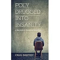 Polydrugged Into Insanity: A True Story of Prescription Medication Polydrugged Into Insanity: A True Story of Prescription Medication Paperback Kindle
