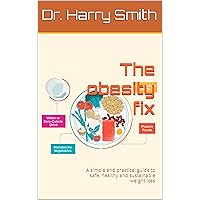 The obesity fix : A simple and practical guide to safe, healthy and sustainable weight loss The obesity fix : A simple and practical guide to safe, healthy and sustainable weight loss Kindle Paperback