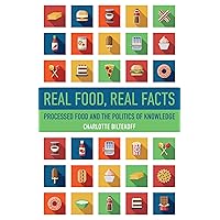 Real Food, Real Facts: Processed Food and the Politics of Knowledge Real Food, Real Facts: Processed Food and the Politics of Knowledge Kindle Paperback