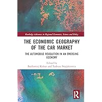 The Economic Geography of the Car Market: The Automobile Revolution in an Emerging Economy (Routledge Advances in Regional Economics, Science and Policy) The Economic Geography of the Car Market: The Automobile Revolution in an Emerging Economy (Routledge Advances in Regional Economics, Science and Policy) Hardcover Kindle Paperback