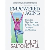 Empowered Aging: Everyday Yoga Practices for Bone Health, Strength and Balance Empowered Aging: Everyday Yoga Practices for Bone Health, Strength and Balance Paperback Kindle