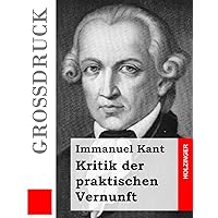 Kritik der praktischen Vernunft (Großdruck) (German Edition) Kritik der praktischen Vernunft (Großdruck) (German Edition) Kindle Hardcover Paperback