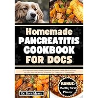 Homemade Pancreatitis Cookbook for Dogs: A Vet-approved Guide to Healthy Homemade Pancreatitis-Friendly Meals and Treats for your Canine with ... (HEALTHY HOMEMADE DOG FOODS AND TREATS) Homemade Pancreatitis Cookbook for Dogs: A Vet-approved Guide to Healthy Homemade Pancreatitis-Friendly Meals and Treats for your Canine with ... (HEALTHY HOMEMADE DOG FOODS AND TREATS) Paperback Kindle