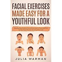 Facial Exercises Made Easy For a Youthful Look: Step By Step Guide to Facial Exercises to Tone and Firm Up Your Face Muscles for A Youthful Look Facial Exercises Made Easy For a Youthful Look: Step By Step Guide to Facial Exercises to Tone and Firm Up Your Face Muscles for A Youthful Look Kindle Paperback Hardcover