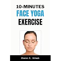 10 MINUTES FACE YOGA EXERCISE: Life-Changing facial Exercises for Younger, Smoother Skin 10 MINUTES FACE YOGA EXERCISE: Life-Changing facial Exercises for Younger, Smoother Skin Kindle Paperback