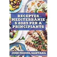 Receptes mediterrànies 2023 per a principiants: Receptes de la tradició per mantenir-se saludable (Catalan Edition)