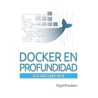 Docker en profundidad: De Cero a Docker en un sólo libro! (Spanish Edition) Docker en profundidad: De Cero a Docker en un sólo libro! (Spanish Edition) Kindle Paperback