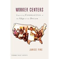 Worker Centers: Organizing Communities at the Edge of the Dream (Economic Policy Institute) Worker Centers: Organizing Communities at the Edge of the Dream (Economic Policy Institute) Paperback Hardcover