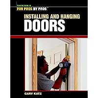 Installing and Hanging Doors (For Pros By Pros) Installing and Hanging Doors (For Pros By Pros) Paperback Kindle
