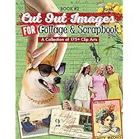 Cut Out Images For Collage And Scrapbook Book 2: A Collection of 175 Clip Arts (Vintage Ephemera Illustration Of Plants, Women, Architectures, Labels, ... the modern pictures of dogs, cats, and hands)