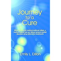 Journey To A Cure: When Traditional Medical Methods Failed, A Mother Helped Her Son Defeat Several Mental Disorders Using Alternative Treatments Journey To A Cure: When Traditional Medical Methods Failed, A Mother Helped Her Son Defeat Several Mental Disorders Using Alternative Treatments Kindle Paperback