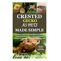 Crested Gecko as Pets Made Simple: Detailed Guide on How to Effectively Raise Crested Gecko as Pets & Other Purposes; Includes Its Care& Diseases; Feeding; Choosing a Breed; Its Home & So On Crested Gecko as Pets Made Simple: Detailed Guide on How to Effectively Raise Crested Gecko as Pets & Other Purposes; Includes Its Care& Diseases; Feeding; Choosing a Breed; Its Home & So On Paperback Kindle