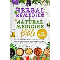 The Herbal Remedies & Natural Medicine Bible: Unlock Your Potential with Nature's Healing Wisdom for optimal health unveil the secrets of Medicinal Plants ... Antibiotics Tinctures infusions,Teas more The Herbal Remedies & Natural Medicine Bible: Unlock Your Potential with Nature's Healing Wisdom for optimal health unveil the secrets of Medicinal Plants ... Antibiotics Tinctures infusions,Teas more Kindle Hardcover Paperback
