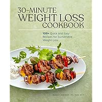 30-Minute Weight Loss Cookbook: 100+ Quick and Easy Recipes for Sustainable Weight Loss 30-Minute Weight Loss Cookbook: 100+ Quick and Easy Recipes for Sustainable Weight Loss Paperback Kindle