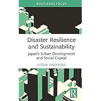 Disaster Resilience and Sustainability: Japan’s Urban Development and Social Capital (Routledge Research in Sustainable Planning and Development in Asia) Disaster Resilience and Sustainability: Japan’s Urban Development and Social Capital (Routledge Research in Sustainable Planning and Development in Asia) Kindle Hardcover Paperback