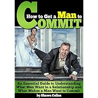How to Get a Man to Commit: An Essential Guide to Understanding What Men Want in a Relationship and What Makes a Man Want to Commit - ( How to Get a Guy to Commit ) How to Get a Man to Commit: An Essential Guide to Understanding What Men Want in a Relationship and What Makes a Man Want to Commit - ( How to Get a Guy to Commit ) Kindle Paperback