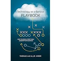 Technology-as-a-Service Playbook: How to Grow a Profitable Subscription Business Technology-as-a-Service Playbook: How to Grow a Profitable Subscription Business