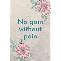 no gain without pain: Blank Lined Notebook | Great Gift Idea | Funny Cute Gift For Lovers | Journal For Women And Girls and men and kids and boys and teachers | 6 x 9 inches ,110 lined pages