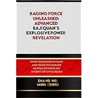 Raging Force Unleashed: Advanced Bajiquan's Explosive Power Revelation: Ignite Your Inner Dynamo and Forge the Ultimate Martial Power in the Ancient ... The Life and Techniques of a Martial Artist) Raging Force Unleashed: Advanced Bajiquan's Explosive Power Revelation: Ignite Your Inner Dynamo and Forge the Ultimate Martial Power in the Ancient ... The Life and Techniques of a Martial Artist) Paperback Kindle
