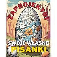 Zaprojektuj swoje własne pisanki: Puste szablony pisanek, które możesz uzupełnić według własnego pomysłu (Polish Edition)