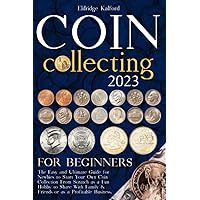 2023 Coin Collecting For Beginners: The Easy and Ultimate Guide for Newbies to Start Your Own Coin Collection From Scratch as a Fun Hobby to Share With Family & Friends or as a Profitable Business 2023 Coin Collecting For Beginners: The Easy and Ultimate Guide for Newbies to Start Your Own Coin Collection From Scratch as a Fun Hobby to Share With Family & Friends or as a Profitable Business Paperback Hardcover
