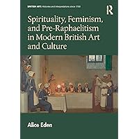Spirituality, Feminism, and Pre-Raphaelitism in Modern British Art and Culture (ISSN) Spirituality, Feminism, and Pre-Raphaelitism in Modern British Art and Culture (ISSN) Kindle Hardcover