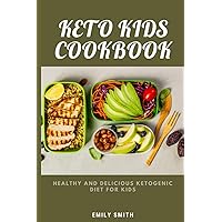 KETO KIDS COOKBOOK: Healthy and Delicious Ketogenic Diet for Kids KETO KIDS COOKBOOK: Healthy and Delicious Ketogenic Diet for Kids Paperback Kindle