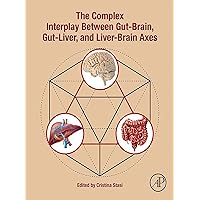 The Complex Interplay Between Gut-Brain, Gut-Liver, and Liver-Brain Axes The Complex Interplay Between Gut-Brain, Gut-Liver, and Liver-Brain Axes Kindle Paperback