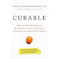 Curable: How an Unlikely Group of Radical Innovators Is Trying to Transform our Health Care System Curable: How an Unlikely Group of Radical Innovators Is Trying to Transform our Health Care System Kindle Audible Audiobook Hardcover