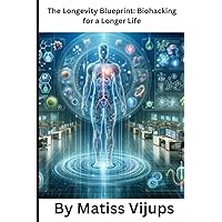 The Longevity Blueprint: Biohacking for a Longer Life