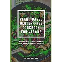 Plant-based Gluten-free Cookbook for Vegans: Beginner-friendly, Quick and Easy Vegan Meals, Snacks and Smoothies Plant-based Gluten-free Cookbook for Vegans: Beginner-friendly, Quick and Easy Vegan Meals, Snacks and Smoothies Kindle Paperback