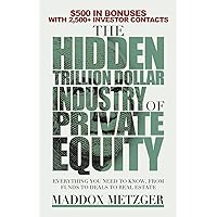 The Hidden Trillion Dollar Industry of Private Equity: Everything You Need to Know, from Funds to Deals to Real Estate The Hidden Trillion Dollar Industry of Private Equity: Everything You Need to Know, from Funds to Deals to Real Estate Kindle Audible Audiobook Paperback Hardcover