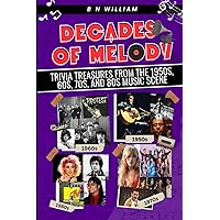Decades of Melody: Trivia Treasures from the 1950s, 60s, 70s, and 80s Music Scene! Your Ultimate Music Time Machine!
