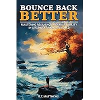 Bounce Back Better: Mastering Resilience and Adaptability in a Rapidly Changing World