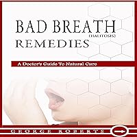 Bad Breath Remedies: A Doctor’s Guide to Natural Cure; How to Prevent Halitosis, Bad Breath Causes, Cures and Treatments Bad Breath Remedies: A Doctor’s Guide to Natural Cure; How to Prevent Halitosis, Bad Breath Causes, Cures and Treatments Audible Audiobook