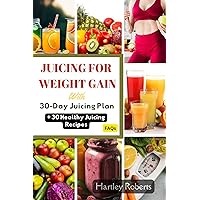 Juicing For Weight Gain: A Comprehensive Guide to Gain Weight Fast, Build Muscles, Boost Calories intake with Healthy Fruit Blends and Smoothie Recipes Juicing For Weight Gain: A Comprehensive Guide to Gain Weight Fast, Build Muscles, Boost Calories intake with Healthy Fruit Blends and Smoothie Recipes Kindle Paperback