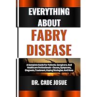 EVERYTHING ABOUT FABRY DISEASE: A Complete Guide For Patients, Caregivers, And Healthcare Professionals - Causes, Symptoms, Diagnosis, Treatment, Coping Strategies, And More EVERYTHING ABOUT FABRY DISEASE: A Complete Guide For Patients, Caregivers, And Healthcare Professionals - Causes, Symptoms, Diagnosis, Treatment, Coping Strategies, And More Kindle Paperback