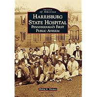 Harrisburg State Hospital: Pennsylvania's First Public Asylum (Images of America) Harrisburg State Hospital: Pennsylvania's First Public Asylum (Images of America) Paperback Hardcover