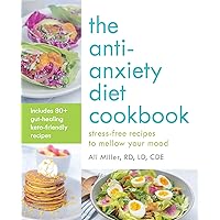 The Anti-Anxiety Diet Cookbook: Stress-Free Recipes to Mellow Your Mood The Anti-Anxiety Diet Cookbook: Stress-Free Recipes to Mellow Your Mood Paperback Kindle