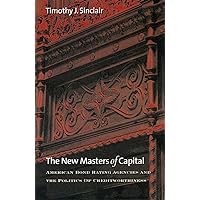 The New Masters of Capital: American Bond Rating Agencies and the Politics of Creditworthiness (Cornell Studies in Political Economy) The New Masters of Capital: American Bond Rating Agencies and the Politics of Creditworthiness (Cornell Studies in Political Economy) Paperback Kindle Hardcover