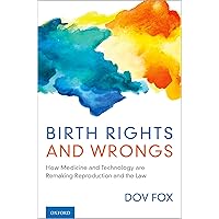 Birth Rights and Wrongs: How Medicine and Technology are Remaking Reproduction and the Law Birth Rights and Wrongs: How Medicine and Technology are Remaking Reproduction and the Law Kindle Hardcover