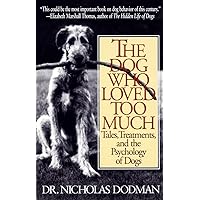 The Dog Who Loved Too Much: Tales, Treatments and the Psychology of Dogs The Dog Who Loved Too Much: Tales, Treatments and the Psychology of Dogs Paperback Hardcover Audio, Cassette