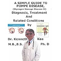 A Simple Guide To Pompe Disease, (Glycogen Storage Disease II) Diagnosis, Treatment And Related Conditions A Simple Guide To Pompe Disease, (Glycogen Storage Disease II) Diagnosis, Treatment And Related Conditions Kindle